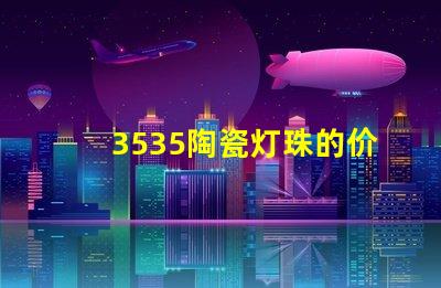 3535陶瓷灯珠的价格如何？